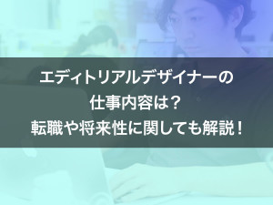 エディトリアルデザイナーの仕事内容は？ 転職や将来性に関しても解説！