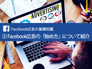 Facebook広告の基礎知識 ② Facebook広告の「始め方」について紹介